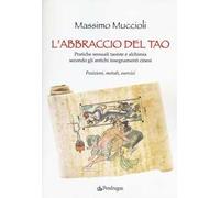 L' abbraccio del Tao. Pratiche sessuali taoiste e alchimia secondo gli antichi insegnamenti cinesi. Posizioni, metodi, esercizi