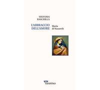 L'abbraccio dell'amore. Maria di Nazareth