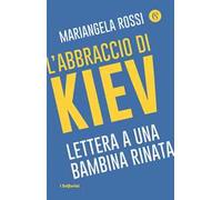 L' abbraccio di Kiev. Lettera a una bambina rinata