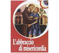 L'abbraccio di misericordia. Francesco d'Assisi e gli abbracci che cambiano la vita