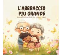 L'abbraccio più grande: Una dolcissima storia tra nonni e nipoti