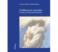 L'abbraccio smarrito. Pensieri nel tempo della pandemia