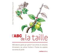 L'ABC de la taille: 450 dessins geste par geste - Les arbres et arbustes d'ornement, les arbres fruitiers - Toutes les e