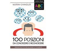 L'ABC degli scacchi. 100 posizioni da conoscere e riconoscere. Esercizi istruttivi per allenare la tua mente