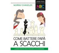 L'ABC degli scacchi. Come battere papà a scacchi. 50 modi creativi per attaccare