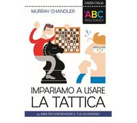 L'ABC degli scacchi. Impariamo a usare la tattica. 50 armi per sorprendere il tu