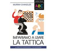 L'ABC degli scacchi. Impariamo a usare la tattica. 50 armi per sorprendere il tuo avversario
