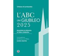 L'Abc del Giubileo 2025. Pellegrini di speranza in terra lombarda