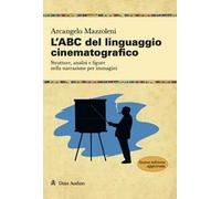 L'ABC del linguaggio cinematografico. Strutture, analisi e figure nella narrazione per immagini. Nuova ediz.
