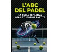 L'ABC DEL PADEL: LA GUIDA DEFINITIVA PER LE TUE PRIME PARTITE