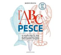 L'ABC del pesce. La scuola step by step per pulire e cucinare il pesce senza sprechi e con gusto