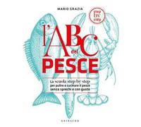 L'ABC del pesce. La scuola step by step per pulire e cucinare il pesce senza sprechi e con gusto. Ediz. a colori