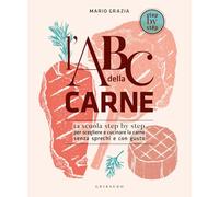 L'ABC della carne. La scuola step by step per scegliere e cucinare la carne senza sprechi e con gusto