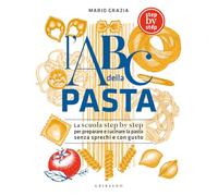 L'ABC della pasta. La scuola step by step per preparare e cucinare la pasta senza sprechi e con gusto. Ediz. illustrata