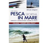 L' ABC della pesca sportiva in mare. Ambienti, attrezzature, azioni di pesca. Ediz. illustrata