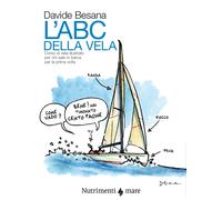 L'Abc della vela. Corso di vela illustrato per chi sale in barca per la prima vo