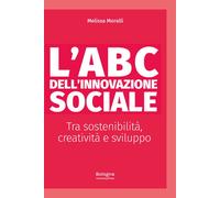 L'ABC dell'innovazione sociale Tra sostenibilità, creatività e sv