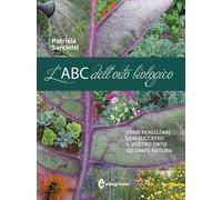 L'ABC dell'orto biologico. Come realizzare con successo il vostro