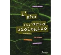 L'ABC dell'orto biologico. Come realizzare con successo il vostro orto sec...
