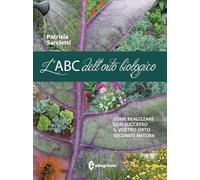 L'ABC dell'orto biologico. Come realizzare con successo il vostro orto secondo natura. Ediz. illustrata