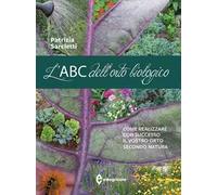 L'ABC dell'orto biologico. Come realizzare con successo il vostro orto secondo natura. Ediz. illustrata