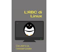 L'ABC di Linux: Da zero a... l'essenziale
