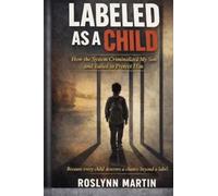 Labeled as a Child: How the System Crimialized My Son and Failed to Protect him