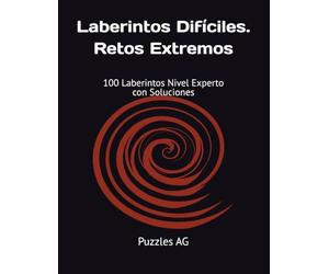 Laberintos Difíciles. Retos Extremos: 100 Laberintos Nivel Experto con Soluciones