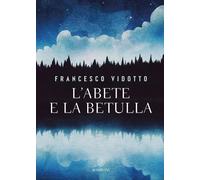 L'abete e la betulla. Storia di amore e di alberi - Vidotto Francesco