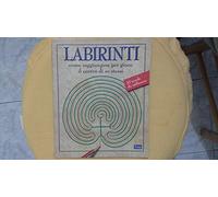 Labirinti. Come raggiungere per gioco il centro di se stessi