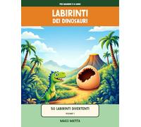 Labirinti dei Dinosauri: 50 labirinti divertenti per bambini 5-8 anni | T-Rex, brontosauri e raptor | + 12 pagine da colorare | Soluzioni incluse | Volume 1