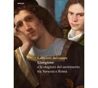 Labirinti del cuore. Giorgione e le stagioni del sentimento tra V