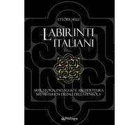 Labirinti italiani. Arte, storia, paesaggio e architettura nei mi