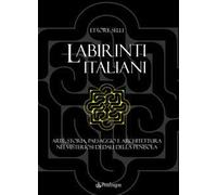Labirinti italiani. Arte, storia, paesaggio e architettura nei misteriosi dedali della penisola