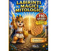 Labirinti Magici Mitologici: 110 sfide epiche per bambini 7-12 anni con soluzioni, glossario, certificato finale e Bonus Pack esclusivo
