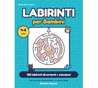 Labirinti per Bambini 4-8 Anni: 100 labirinti divertenti dal più facile al più difficile, con soluzioni. Libro di attività per allenare logica, concentrazione e motricità fine