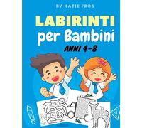 LABIRINTI per Bambini Anni 4-8: 101 Fantastici Labirinti da Risolvere (Giochi e Passatempi per Bambini)