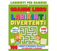 LABIRINTI PER BAMBINI: Il grande libro dei labirinti da risolvere e colorare. Un passatempo per bambini di 4-10 anni, divertente ed educativo, con 100 giochi diversi di differente difficoltà.