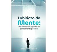 Labirinto da Mente: Desvendando o Poder do Pensamento Positivo Comprovado com Fundamentos Bíblicos e Científicos