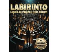 Labirinto Libro di Puzzle per Adulti: Un incredibile rompicapo a labirinto per adulti e adolescenti avanzati con soluzioni (90 labirinti difficili).