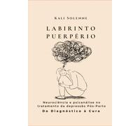 LABIRINTO PUERPÉRIO: Neurociência e psicanálise no tratamento da depressão Pós-Parto: Do Diagnóstico à Cura