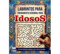 Labirintos para Treinamento Cerebral para Idosos: Livro de Quebra-Cabeças com Letras Grandes para Melhorar a Memória, o Foco e as Habilidades Cognitivas
