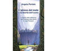 L'abisso del male: la libertà di Dio e la libertà dell'uomo. Il mistero della sofferenza nell'«Ontologia della libertà» di Luigi Pareyson