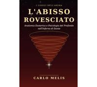 L'Abisso Rovesciato: Anatomia Esoterica e Psicologia del Profondo nell'Inferno di Dante