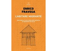 L'abitare migrante. Racconti di vita e percorsi abitativi di migranti in Italia