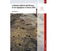 L'abitato dell'età del Bronzo di via Agrippina a Faenza (RA)
