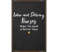 Labor and Delivery Nurses Make The World A Better Place: Labor and Delivery Nurse Appreciation Gifts - Perfect Journal For Labor & Delivery Nurse ... L&D Nurse Gifts For Graduation and Retirement