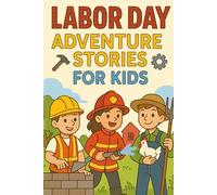 Labor Day Adventure Stories for Kids: Explore Labor Day Adventure Stories of Fun, Friendship & Family Time! (A Fun Gift for Young Kids & Dreamers)