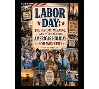 Labor Day: The History, Meaning, and Story Behind America’s Holiday for Workers