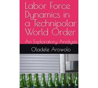Labor Force Dynamics in a Technipolar World Order: An Exploratory Analysis